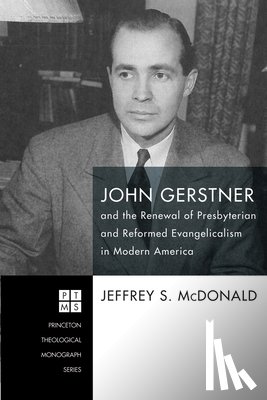McDonald, Jeffrey S - John Gerstner and the Renewal of Presbyterian and Reformed Evangelicalism in Modern America