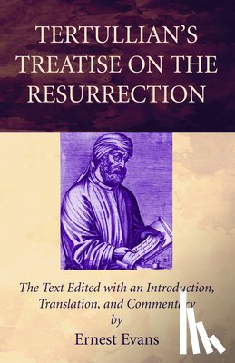 Evans, Ernest - Tertullian's Treatise on the Resurrection