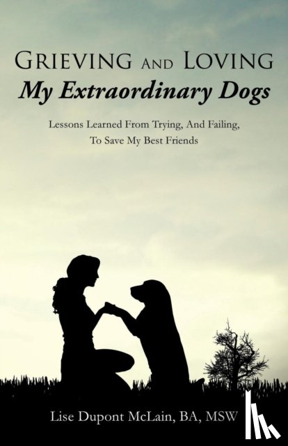 McLain Ba Msw, Lise DuPont - Grieving And Loving My Extraordinary Dogs