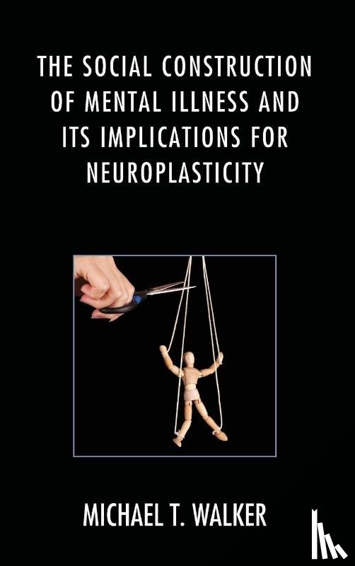 Walker, Michael T. - The Social Construction of Mental Illness and Its Implications for Neuroplasticity