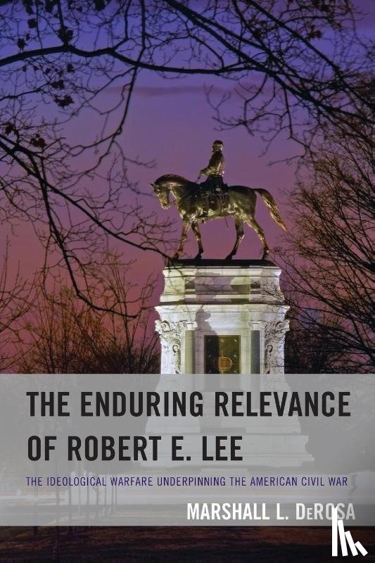 DeRosa, Marshall L. - The Enduring Relevance of Robert E. Lee