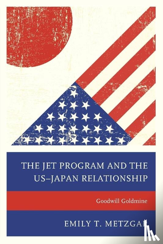 Metzgar, Emily T. - The JET Program and the US–Japan Relationship