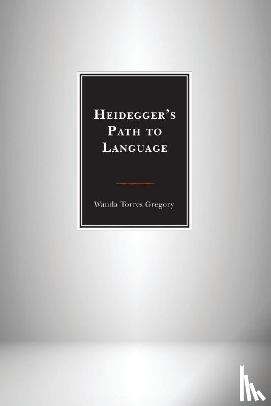 Gregory, Wanda Torres - Heidegger's Path to Language