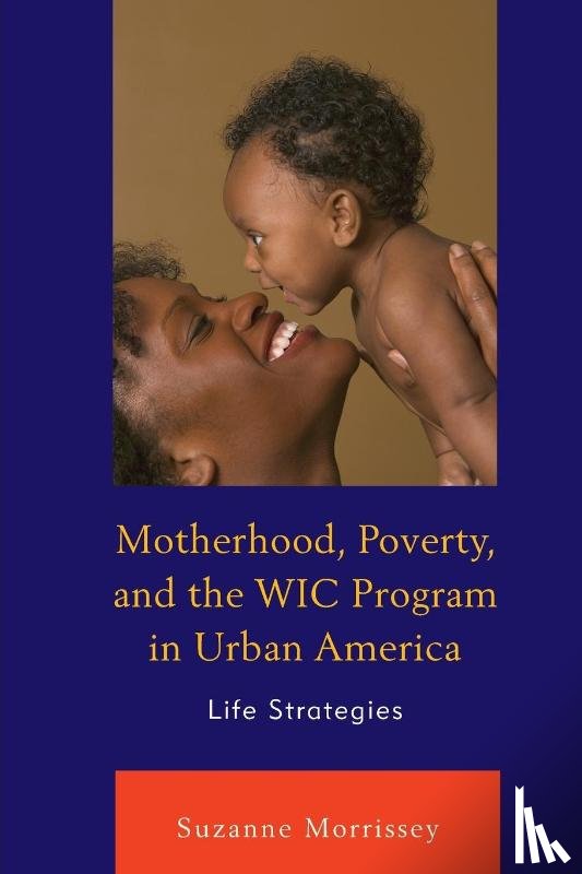 Morrissey, Suzanne - Motherhood, Poverty, and the WIC Program in Urban America