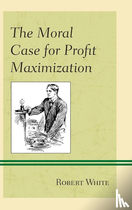 White, Robert - The Moral Case for Profit Maximization