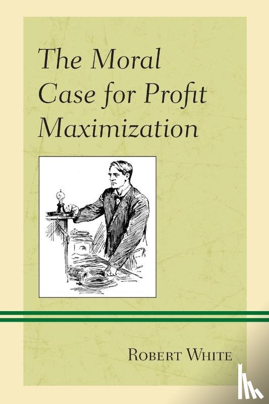 White, Robert - The Moral Case for Profit Maximization