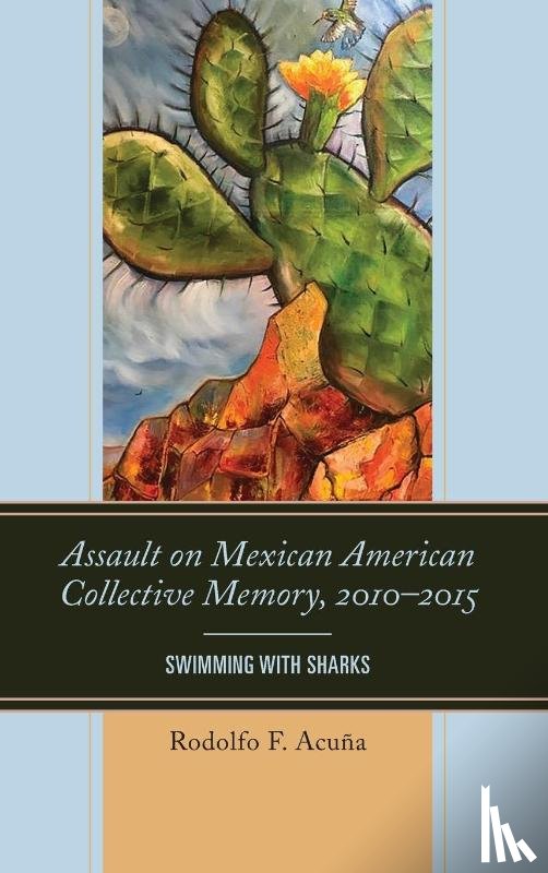 Acuna, Rodolfo F. - Assault on Mexican American Collective Memory, 2010–2015