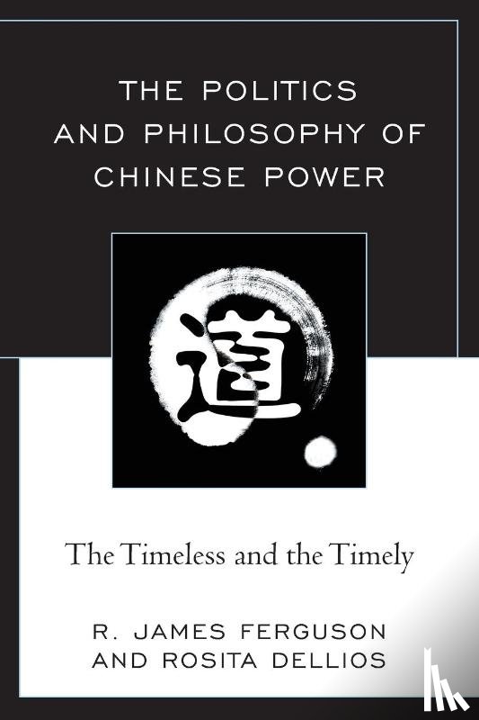 Ferguson, R. James, Dellios, Rosita - The Politics and Philosophy of Chinese Power