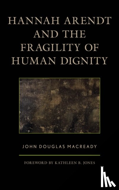 Macready, John Douglas - Hannah Arendt and the Fragility of Human Dignity