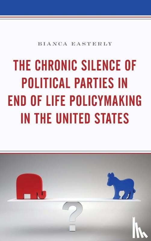 Easterly, Bianca - The Chronic Silence of Political Parties in End of Life Policymaking in the United States