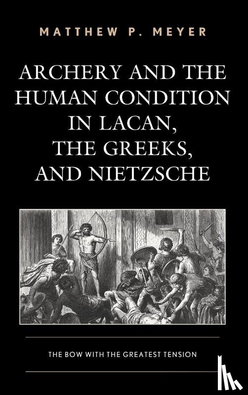 Meyer, Matthew P. - Archery and the Human Condition in Lacan, the Greeks, and Nietzsche