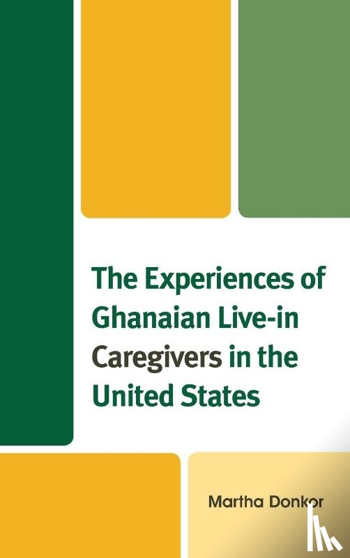 Donkor, Martha - The Experiences of Ghanaian Live-in Caregivers in the United States