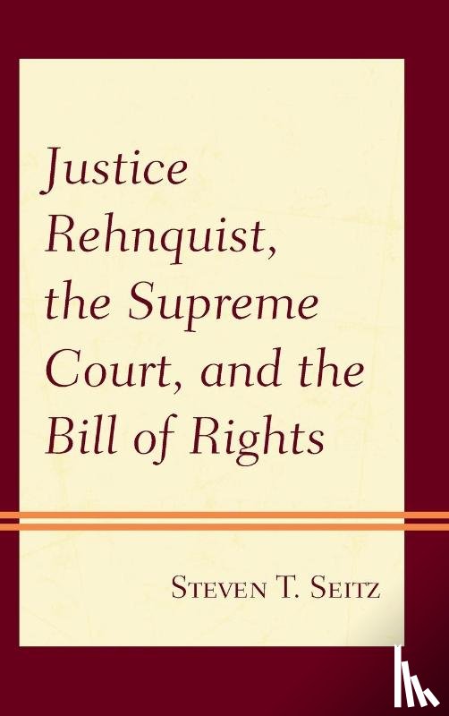 Seitz, Steven T. - Justice Rehnquist, the Supreme Court, and the Bill of Rights