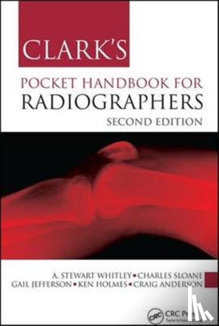 Whitley, A Stewart (UK Radiology Advisory Services, Sloane, Charles (University of Cumbria), Jefferson, Gail, Holmes, Ken (University of Cumbria) - Clark's Pocket Handbook for Radiographers