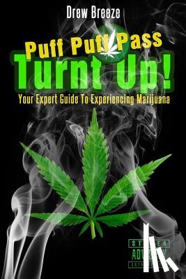 Breeze, Drew - Turnt Up! Puff Puff Pass: Your Expert Guide to Experiencing Marijuana