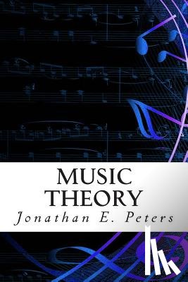 Peters, Jonathan E. - Music Theory: An in-depth and straight forward approach to understanding music