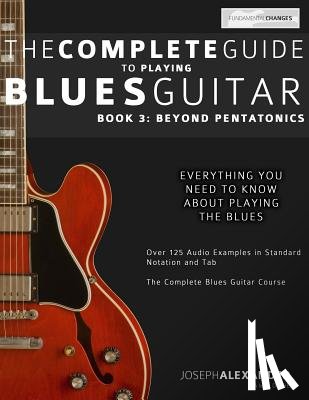 Alexander, Joseph - The Complete Guide to Playing Blues Guitar: Book Three - Beyond Pentatonics