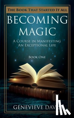 Davis, Genevieve - Becoming Magic: A Course in Manifesting an Exceptional Life (Book 1)