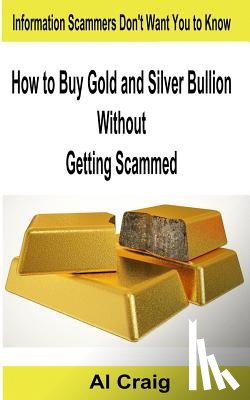 Craig, Al - How to Buy Gold and Silver Bullion Without Getting Scammed
