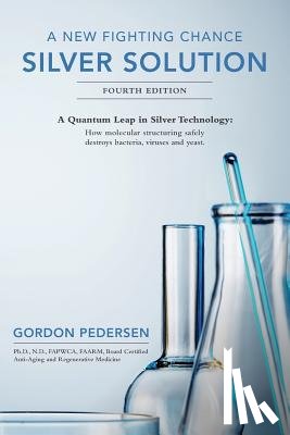 Pedersen, Gordon - A New Fighting Chance: Silver Solution: A Quantum Leap In Silver Technology: How molecular structuring safely destroys bacteria, viruses and yeast.
