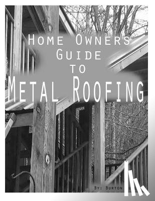 Fuller, Burton - Home Owners guide to Metal Roofing: Metal roofing install guide