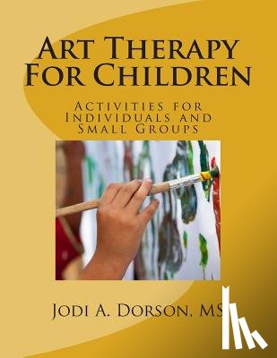 Dorson, Jodi A. - Art Therapy For Children: Activities for Individuals and Small Groups
