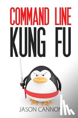 Cannon, Jason - Command Line Kung Fu: Bash Scripting Tricks, Linux Shell Programming Tips, and Bash One-liners