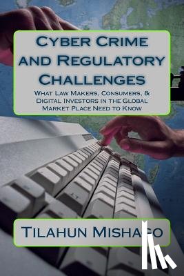 Mishago, Tim - Cyber Crime and Regulatory Challenges: What Digital Investors in the Global Market Place Need to Know