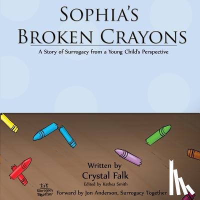 Falk, Crystal a. - Sophia's Broken Crayons: A Story of Surrogacy from a Young Child's Perspective