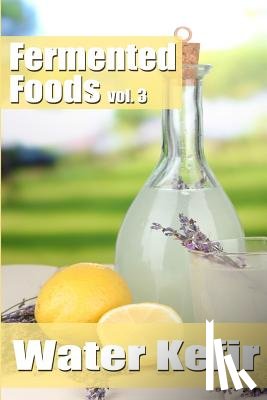 Grande, Meghan - Fermented Foods vol. 3: Water Kefir