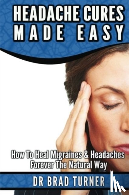 Turner, Brad - HEADACHE CURES MADE EASY