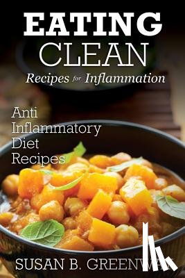 Greenway, Susan B. - Eating Clean Recipes for Inflammation: Anti Inflammatory Diet Recipes