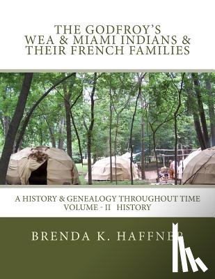 Haffner, Brenda K. - THE GODFROY'S - Wea & Miami Indians & Their French Families: : A History & Genealogy Throughout Time: Volume II History