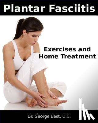 Best D. C., George F. - Plantar Fasciitis Exercises and Home Treatment