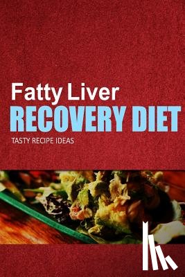 Fatty Liver Recovery Diet - Fatty Liver Recovery Diet - Tasty Recipe Ideas: Healthy and Delicious Recipes for Liver Detox and Fatty Liver Recovery