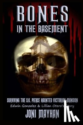 Mayhan, Joni - Bones in the Basement: Surviving the S.K. Pierce Haunted Victorian Mansion