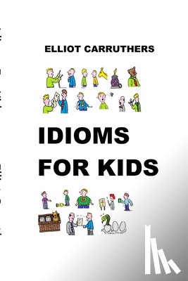 Carruthers, Elliot S. - Idioms For Kids: Cartoons and Fun