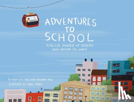 Paul, Miranda - Adventures to School: Real-Life Journeys of Students from Around the World