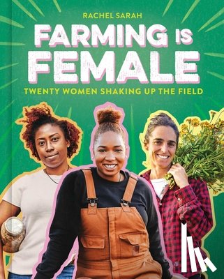 Sarah, Rachel - Farming Is Female: Twenty Women Shaking Up the Field (a Community, Food, and Climate Book for Kids)