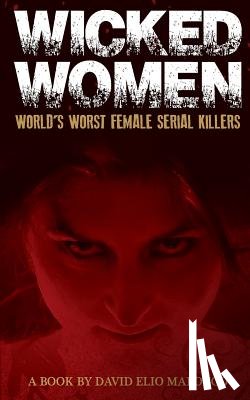 Malocco, David Elio - Wicked Women: World's Worst Female Serial Killers