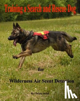 Judah, Christy - Training a Search and Rescue Dog: for Wilderness Air Scent