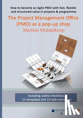 Middelkoop, Mertine - The Project Management Office (PMO) as a pop-up shop: Fast, flexible and structured value for projects & programs with a PMO