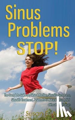 Asmus, Susan E - Sinus Problems STOP! - The Complete Guide on Sinus Infection, Sinusitis Symptoms, Sinusitis Treatment, & Secrets to Natural Sinus Relief without Harsh Drugs