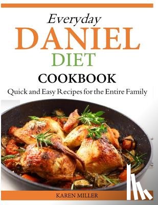 Miller, Karen - Everyday Daniel Diet Cookbook Quick and Easy Recipes for the Entire Family