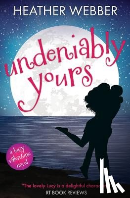Webber, Heather - Undeniably Yours: A Lucy Valentine Novel