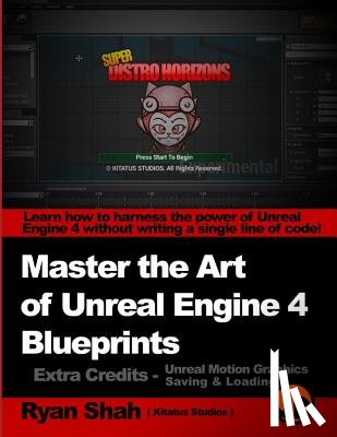 Shah, Ryan - Master the Art of Unreal Engine 4 - Blueprints - Extra Credits (Saving & Loading + Unreal Motion Graphics!): Multiple Mini-Projects to Boost your Unre
