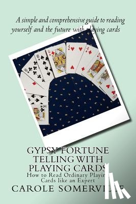 Somerville, Carole Anne - Gypsy Fortune Telling with Playing Cards: How to Read Ordinary Playing Cards like an Expert