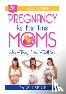 Spice, Darell a. - Pregnancy: For The First Time Moms, What They Don't Tell You