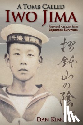 King, Dan - A Tomb Called Iwo Jima: Firsthand Accounts from Japanese Survivors