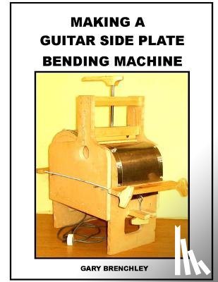 Brenchley, Gary - Making a Guitar Side Plate Bender